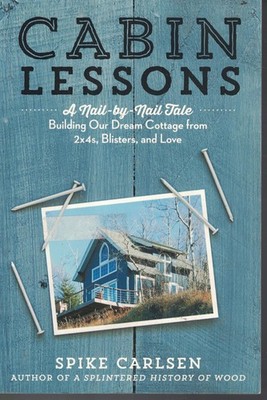 Cabin Lessons - a Nail by Nail Tale - Building Our Dream Cottage from 2x4s,