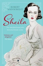 Sheila: The Australian beauty who bewitched British society by Robert Wainwright