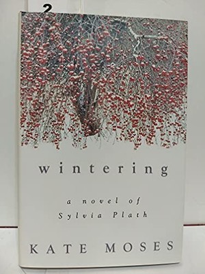 Wintering: A Novel of Sylvia Plath by Moses, Kate Hardback Book The Fast Free