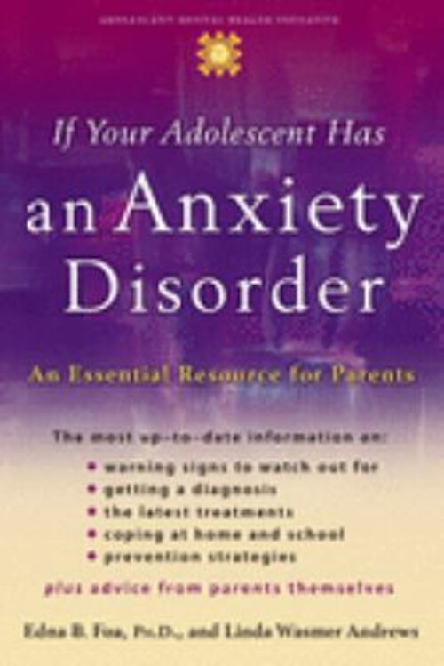 If Your Adolescent Has an Anxiety Disorder : An Essential Resourc