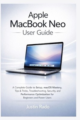 Apple MacBook Neo User Guide: A Complete Guide to Setup, macOS Mastery, Tips & T