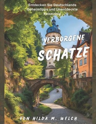 Verborgene Schtze: Entdecken Sie Deutschlands Geheimtipps und Unentdeckte Reisez