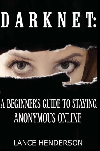 Darknet: A Beginner's Guide to Staying Anonymous Online,Lance He