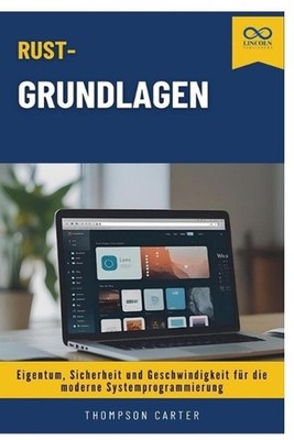 Rust-Grundlagen: Eigentum, Sicherheit und Geschwindigkeit f?r die moderne System