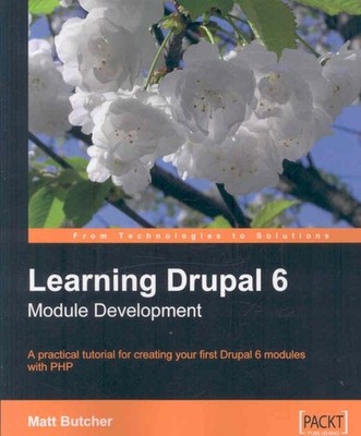 Learning Drupal 6 Module Development : A Practical Tutorial for Creating Your...