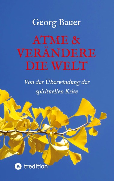Atme & VeräNdere Die Welt Von Der ÜBerwindung Der Spirituellen Krise Georg Bauer-image