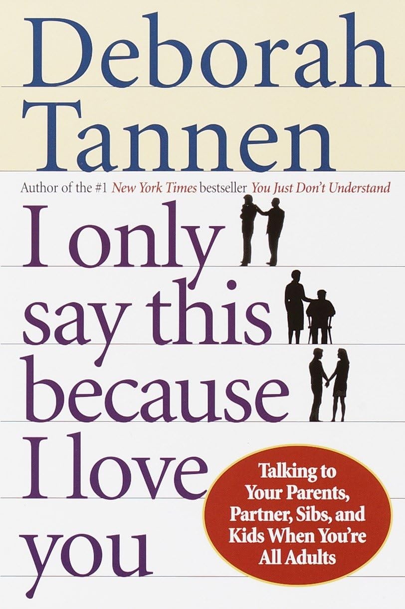 I Only Say This Because I Love You: Talking to Your Parents, Partner, Sibs, and