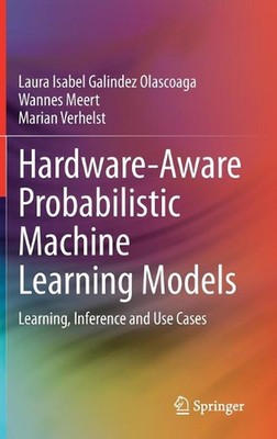 Hardware-Aware Probabilistic Machine Learning Models: Learning, Inference and Us