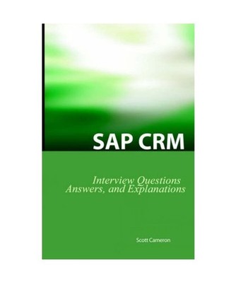 SAP Crm Interview Questions, Answers, and Explanations: SAP Customer Relationshi