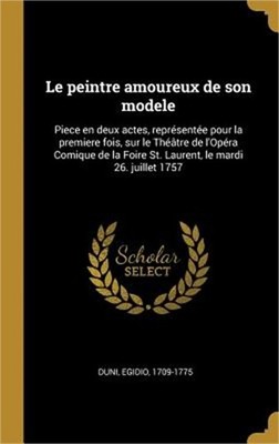 Le peintre amoureux de son modele: Piece en deux actes, repr�sent�e pour la prem