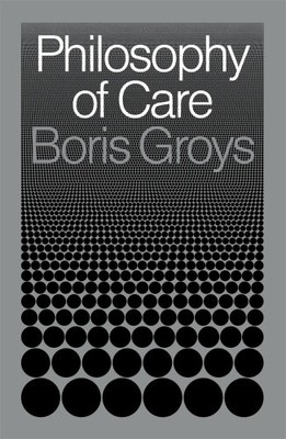 Philosophy of Care by Groys, Boris