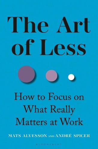 The Art of Less by Mats Alvesson, Andr Spicer - 9781399422598