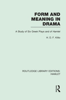 Form and Meaning in Drama A Study of Six Greek Plays and of Hamlet Kitto Buch