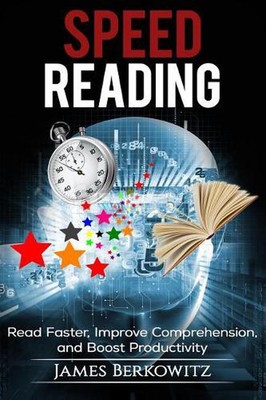 Speed Reading: Read Faster, Improve Comprehension, and Boost Productivity by Jam