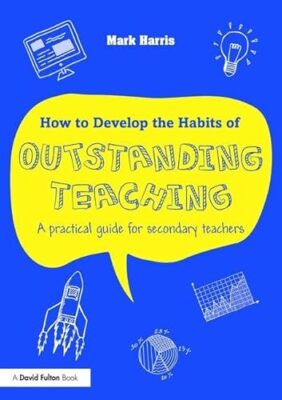 How to Develop the Habits of Outstanding Teaching: A practical guide for seco...