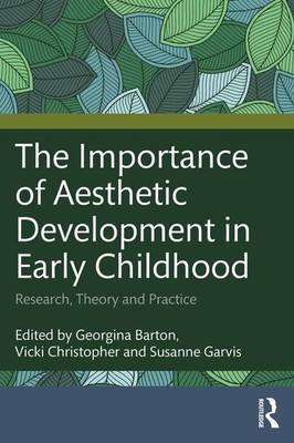 The Importance of Aesthetic Development in Early Childhood: Research, Theory and