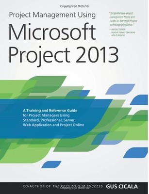 Project Management Using Microsoft Project 2013: A Training and 