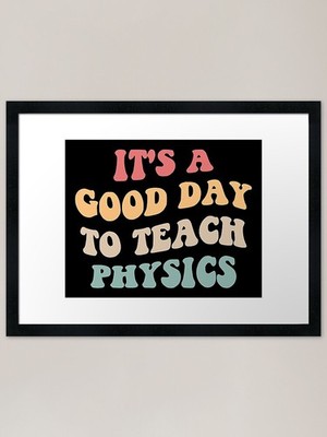 It's A Good Day To Teach Physics II Gerahmtes Wandbild Poster Leinwanddruck Bild