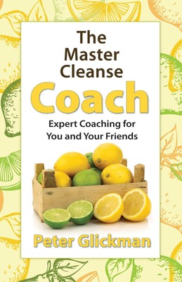 The Master Cleanse Coach: Expert Coaching for You and Your Friends by Glickman