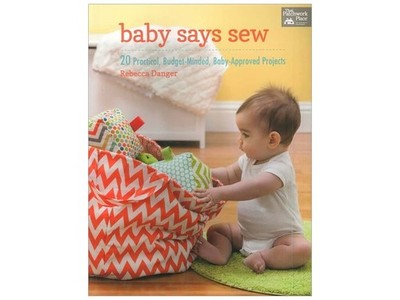 Baby Says Sew: 20 Practical Budget-Minded, Baby-Approved Projects