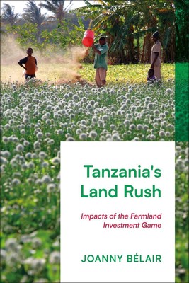 Tanzania's Land Rush: Impacts of the Farmland Investment Game by Joanny B?lair P