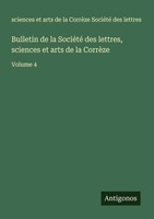 Bulletin De La SociéTé Des Lettres, Sciences Et Arts De La CorrèZe Sciences Et A