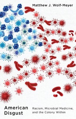 American Disgust   Racism, Microbial Medicine, and the Colony Within Wolf meyer
