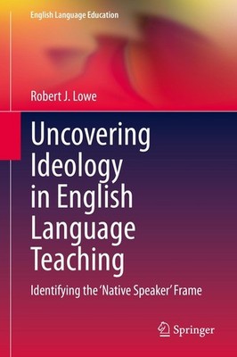 Uncovering Ideology in English Language Teaching Robert J. Lowe