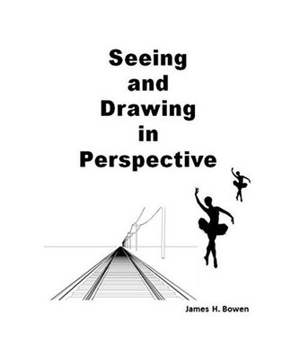 Seeing and Drawing in Perspective, Bowen, James H.