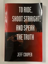To Ride, Shoot Straight, and Speak the Truth - paperback Jeff Cooper|Paul Ki...