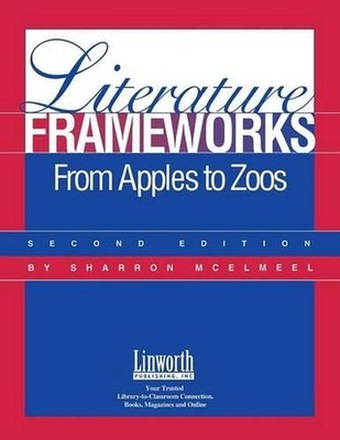 Literature Frameworks: From Apples to Zoos, 2nd Edition by Sharron L. McElmeel (