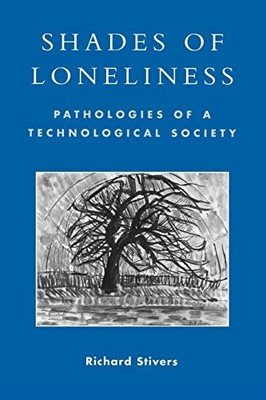 SHADES OF LONELINESS: PATHOLOGIES OF A TECHNOLOGICAL By Richard Stivers *VG+*