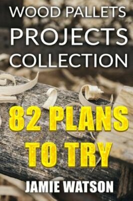 Wood Pallets Projects Collection: 82 Plans to Try: (Woodworking Plans, by Watson