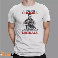 I Still Hate Commies Even After They Changed Their Name To Liberals Tee