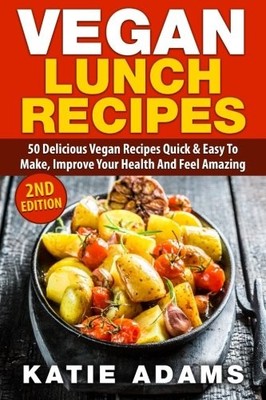 VEGAN: VEGAN LUNCH 50 DELICIOUS VEGAN RECIPES QUICK & EASY By Katie Adams *NEW*