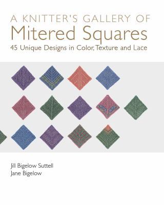 Knitter's Gallery of Mitered Squares : 45 Unique Designs in Color, Texture...