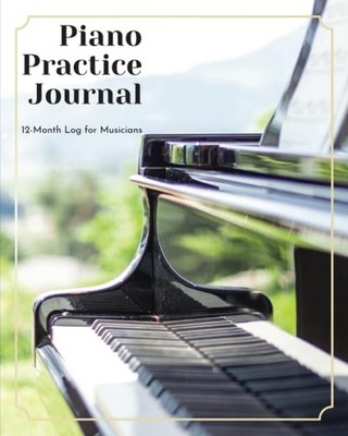 Piano Practice Journal: 12 Month Log for Musicians (Music Practice Journals)...