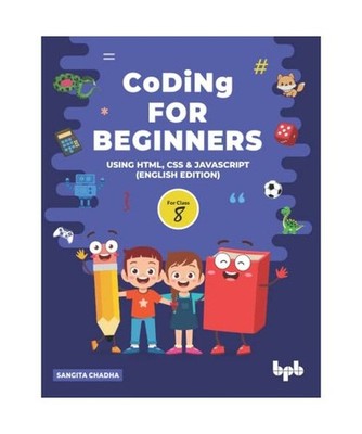 Coding for Beginners - 8: Using HTML, CSS & JavaScript [English Edition], Chadha