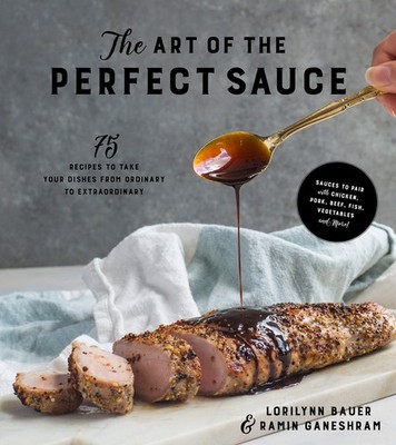 The Art of the Perfect Sauce: 75 Recipes to Take Your Dishes from Ordinary to E,