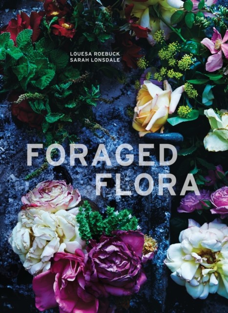 Foraged Flora by Louesa Roebuck, Sarah Lonsdale, Laurie Frankel - - Image 3