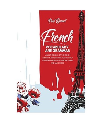 French Vocabulary And Grammar: Learn The Basics Of The French Language And Disco