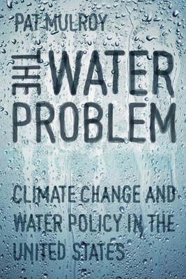The Water Problem: Climate Change and Water Policy in the United States Mulr...