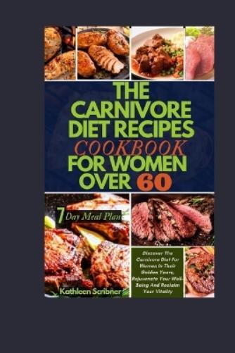 Kathleen Scribne The Carnivore Diet Recipe Cookbook For Women Over 6 (Tascabile)