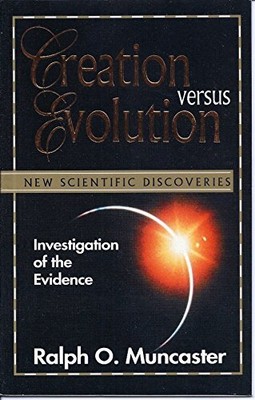 CREATION VERSUS EVOLUTION: INVESTIGATION OF THE EVIDENCE By Ralph O. Muncaster