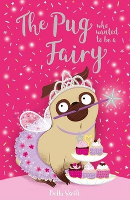 The Pug Who Wanted to be a Fairy Bella Swift