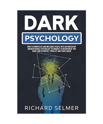 Dark Psychology: How to Manipulate and Influence People with Advanced NLP and Be