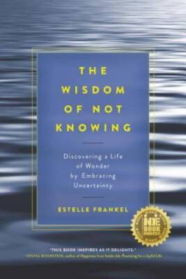 The Wisdom of Not Knowing: Discovering a Life of Wonder by Embracing Unce - GOOD