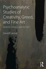 Psychoanalytic Studies of Creativity, Greed, and Fine Art : Making Contact Wi...