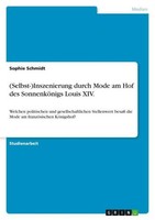 (Selbst-)Inszenierung Durch Mode Am Hof Des SonnenköNigs Louis Xiv. Sophie Schmi