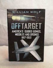 Off Target. America's guided bombs, missiles and drones 1917 - 1950. Wolf, Willi